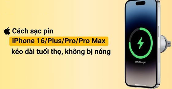Cách sạc iPhone 16/Plus/Pro/Pro Max đúng cách, cải thiện tuổi thọ pin