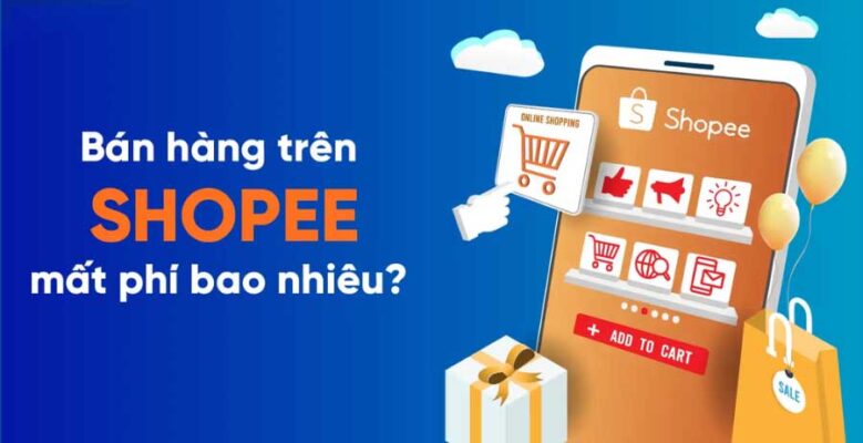 Tìm hiểu phí bán hàng trên Shopee là bao nhiêu?