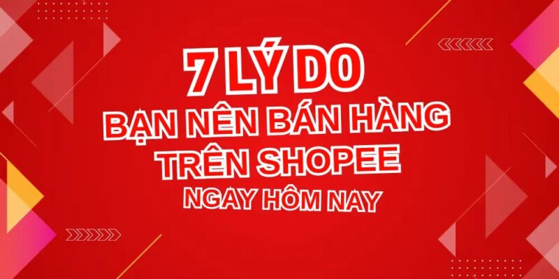 7 lý do nên tham gia bán hàng online trên Shopee